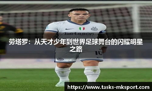 劳塔罗：从天才少年到世界足球舞台的闪耀明星之路